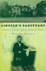 Title: Lincoln's Sanctuary: Abraham Lincoln and the Soldiers' Home, Author: Matthew Pinsker