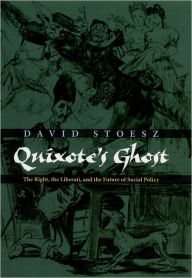 Title: Quixote's Ghost: The Right, the Liberati, and the Future of Social Policy, Author: David Stoesz