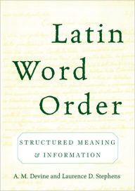 Title: Latin Word Order: Structured Meaning and Information, Author: A. M. Devine