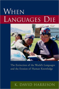 Title: When Languages Die: The Extinction of the World's Languages and the Erosion of Human Knowledge, Author: K. David Harrison