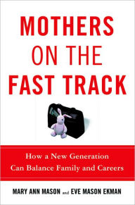 Title: Mothers on the Fast Track: How a New Generation Can Balance Family and Careers, Author: Mary Ann Mason