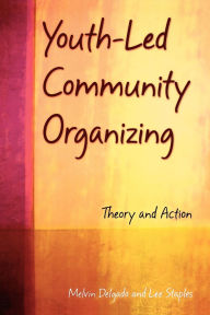 Title: Youth-Led Community Organizing: Theory and Action / Edition 1, Author: Melvin Delgado
