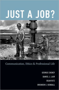 Title: Just a Job?: Communication, Ethics, and Professional Life, Author: George Cheney