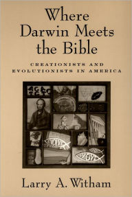 Title: Where Darwin Meets the Bible: Creationists and Evolutionists in America / Edition 1, Author: Larry A. Witham