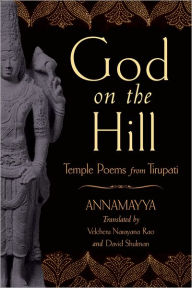 Title: God on the Hill: Temple Poems from Tirupati / Edition 1, Author: Annamayya