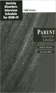Title: Anxiety Disorders Interview Schedule (ADIS-IV) Child and Parent Interview Schedules, Author: Wendy K. Silverman
