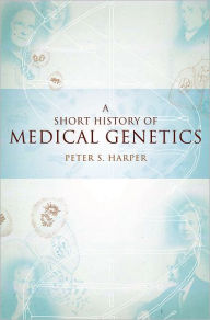 Title: A Short History of Medical Genetics, Author: Peter S. Harper