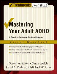 Mastering Your Adult ADHD: A Cognitive-Behavioral Treatment Program Client Workbook