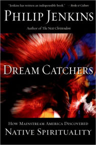Title: Dream Catchers: How Mainstream America Discovered Native Spirituality, Author: Philip Jenkins