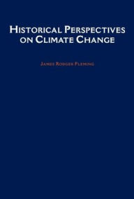 Title: Historical Perspectives on Climate Change / Edition 1, Author: James Rodger Fleming