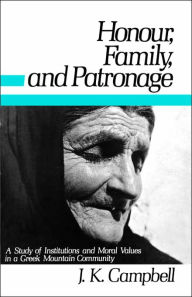 Title: Honour, Family and Patronage: A Study of Institutions and Moral Values in a Greek Mountain Community / Edition 1, Author: John K. Campbell