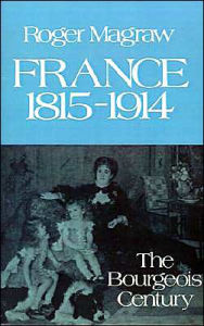 Title: France, 1815-1914: The Bourgeois Century / Edition 1, Author: Roger Magraw