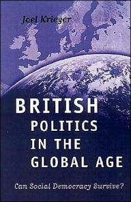 Title: British Politics in the Global Age: Can Social Democracy Survive? / Edition 1, Author: Joel Krieger