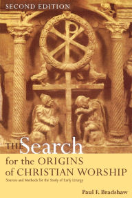 Title: The Search for the Origins of Christian Worship: Sources and Methods for the Study of Early Liturgy / Edition 2, Author: Paul F. Bradshaw