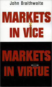 Title: Markets in Vice, Markets in Virtue / Edition 1, Author: John Braithwaite