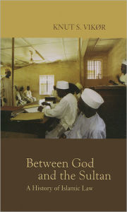 Title: Between God and the Sultan: A History of Islamic Law, Author: Knut S. Vikïr