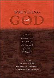 Title: Wrestling with God: Jewish Theological Responses during and after the Holocaust / Edition 1, Author: Steven T. Katz