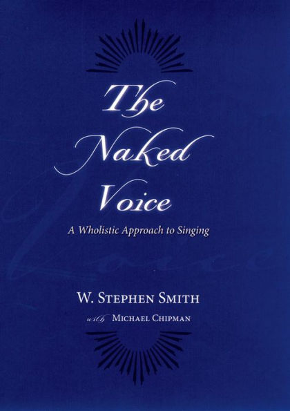 The Naked Voice: A Wholistic Approach to Singing / Edition 1