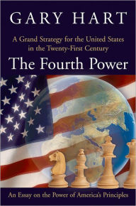 Title: The Fourth Power: A Grand Strategy for the United States in the Twenty-First Century, Author: Gary Hart