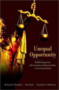 Title: Unequal Opportunity: Health Disparities Affecting Gay and Bisexual Men in the United States, Author: Richard J. Wolitski