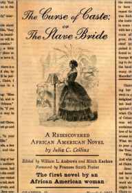 Title: The Curse of Caste; or The Slave Bride: A Rediscovered African American Novel by Julia C. Collins, Author: Julia C. Collins