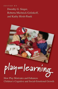 Title: Play = Learning: How Play Motivates and Enhances Children's Cognitive and Social-Emotional Growth / Edition 1, Author: Dorothy G. Singer