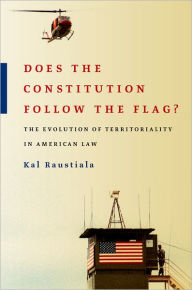 Title: Does the Constitution Follow the Flag?: The Evolution of Territoriality in American Law, Author: Kal Raustiala
