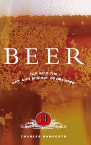 Title: Beer: Tap into the Art and Science of Brewing / Edition 3, Author: Charles Bamforth