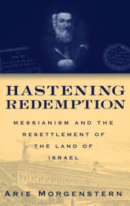 Hastening Redemption: Messianism and the Resettlement of the Land of Israel