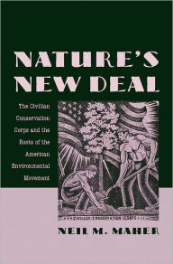 Title: Nature's New Deal: The Civilian Conservation Corps and the Roots of the American Environmental Movement, Author: Neil M. Maher