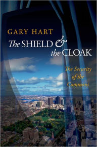 Title: The Shield and the Cloak: The Security of the Commons, Author: Gary Hart