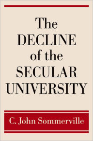 Title: The Decline of the Secular University / Edition 1, Author: C. John Sommerville