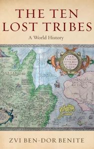 Title: The Ten Lost Tribes: A World History, Author: Zvi Ben-Dor Benite