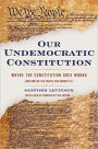 Our Undemocratic Constitution: Where the Constitution Goes Wrong (And How We the People Can Correct It) / Edition 1