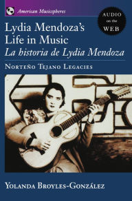 Title: Lydia Mendoza's Life in Music: La Historia de Lydia Mendoza: Norteño Tejano Legacies, Author: Yolanda Broyles-Gonzalez