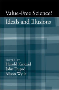 Title: Value-Free Science: Ideals and Illusions?, Author: Harold Kincaid