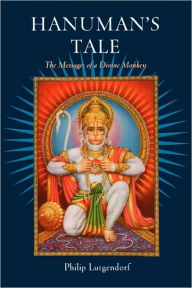 Title: Hanuman's Tale: The Messages of a Divine Monkey, Author: Philip Lutgendorf