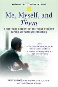 Title: Me, Myself, and Them: A Firsthand Account of One Young Person's Experience with Schizophrenia, Author: Kurt Snyder