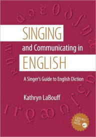 Title: Singing and Communicating in English: A Singer's Guide to English Diction, Author: Kathryn LaBouff