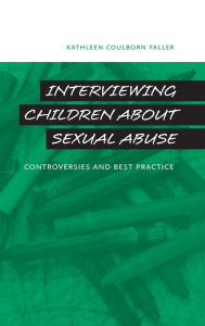 Title: Interviewing Children about Sexual Abuse: Controversies and Best Practice / Edition 1, Author: Kathleen Coulborn Faller