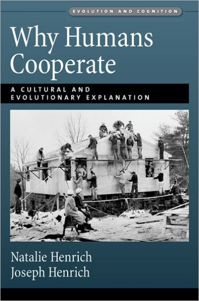 Why Humans Cooperate: A Cultural and Evolutionary Explanation / Edition 1