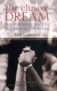 Title: The Elusive Dream: The Power of Race in Interracial Churches, Author: Korie L. Edwards