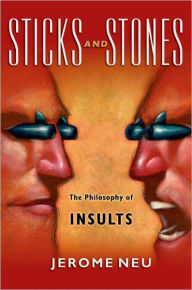 Title: Sticks and Stones: The Philosophy of Insults, Author: Jerome Neu