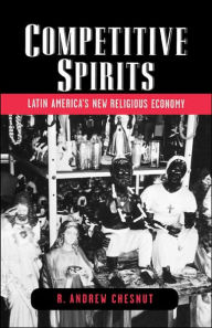 Title: Competitive Spirits: Latin America's New Religious Economy / Edition 1, Author: R. Andrew Chesnut