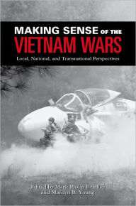 Title: Making Sense of the Vietnam Wars: Local, National, and Transnational Perspectives / Edition 1, Author: Mark Philip Bradley
