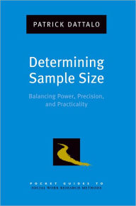 Title: Determining Sample Size: Balancing Power, Precision, and Practicality / Edition 1, Author: Patrick Dattalo