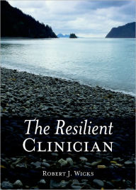 Title: The Resilient Clinician / Edition 1, Author: Robert J. Wicks