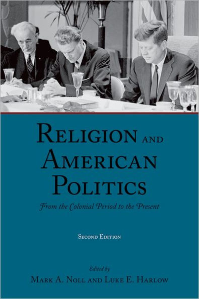 Religion and American Politics: From the Colonial Period to the Present / Edition 2