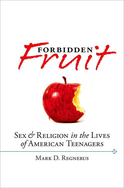 Forbidden Fruit Sex And Religion In The Lives Of American Teenagers By Mark D Regnerus 