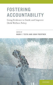 Title: Fostering Accountability: Using Evidence to Guide and Improve Child Welfare Policy, Author: Mark F. Testa